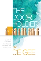The Door Holder: The Art of Leadership Navigation: Transforming Challenges into Opportunities. 1951648277 Book Cover