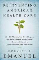 Reinventing American Health Care: How the Affordable Care Act will Improve our Terribly Complex, Blatantly Unjust, Outrageously Expensive, Grossly Inefficient, Error Prone System 1610395425 Book Cover