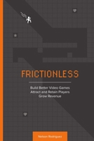 Frictionless: Build Better Video Games, Attract and Retain Players, Grow Revenue 1483594734 Book Cover
