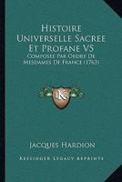 Histoire Universelle Sacree Et Profane V5: Composee Par Ordre De Mesdames De France (1763) 1166058069 Book Cover