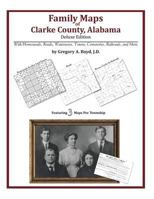 Family Maps of Clarke County, Alabama, Deluxe Edition 1420313231 Book Cover