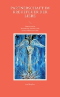 Partnerschaft im Kreuzfeuer der Liebe: Eine mystische Betrachtung über die Liebe in Ehe und Partnerschaft 3743100924 Book Cover