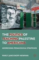 The Politics of Teaching Palestine to Americans: Addressing Pedagogical Strategies 113738736X Book Cover