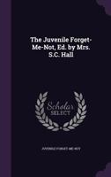 The Juvenile Forget-Me-Not, Ed. by Mrs. S.C. Hall 135678402X Book Cover