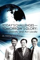 Today's Challenges --Tomorrow's Glory: Think Globally and ACT Locally 1463626126 Book Cover