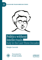 Politics without Intellectuals: Italy in the Last Three Decades (Italian and Italian American Studies) 3031902823 Book Cover