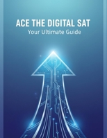 Ace The Digital Sat: Your Ultimate Guide B0FXKTTZL1 Book Cover