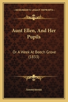Aunt Ellen and her Pupils or A Week at Beech Grove 1022076035 Book Cover