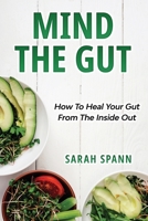 Mind The Gut: How To Heal Your Gut From The Inside Out 0648935507 Book Cover