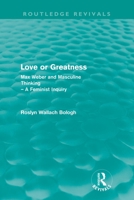 Love or Greatness: Max Weber and Masculine Thinking—A Feminist Inquiry 0415572843 Book Cover