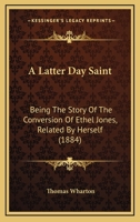 A Latter Day Saint: Being The Story Of The Conversion Of Ethel Jones, Related By Herself 1120120500 Book Cover
