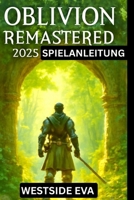 OBLIVION REMASTERED 2025 SPIELANLEITUNG: Erkunden, erobern und werden Sie zum ultimativen Helden von Cyrodiil (German Edition) B0F74P6JLB Book Cover