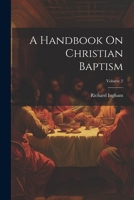 A Handbook On Christian Baptism; Volume 2 1020331046 Book Cover