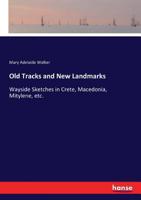Old Tracks and New Landmarks, Wayside Sketches in Crete, Macedonia, Mitylene, Etc 1241506175 Book Cover