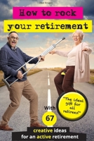 How to rock your retirement: Guidebook for a fulfilling and happy retirement. With 67 tried-and-tested tips and ideas for active and creative seniors. ... good life is especially important in old age! 3910554229 Book Cover