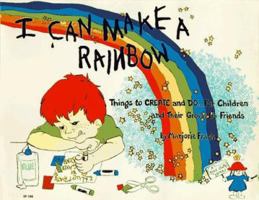 I Can Make a Rainbow: Things to Create and Do...for Children and Their Grown Up Friends (Kids' Stuff) 0913916196 Book Cover