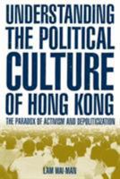 Understanding the Political Culture of Hong Kong: The Paradox of Activism and Depoliticization (Hong Kong Becoming China) 076561314X Book Cover