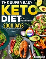 The Super Easy Keto Diet for Beginners: 2000 Days of Mouthwatering Ketogenic Creations to Elevate Your Health|Full Color Edition 1805382985 Book Cover