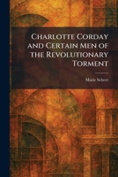 Charlotte Corday and Certain Men of the Revolutionary Torment [ABC-6120] 1025546911 Book Cover