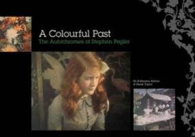 A Colourful Past: The Autochromes of Stephen Pegler 0956493203 Book Cover