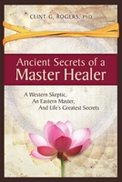 Ancient Secrets of a Master Healer: A Western Skeptic, an Eastern Master, and Life's Greatest Secrets 1952353017 Book Cover