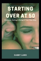 Starting Over At 50: Divorced, Dating & Doing It Your Own Way B0F9L7L2Q2 Book Cover