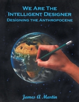 We are the Intelligent Designer, Designing the Anthropocene 197727319X Book Cover