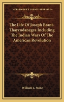 The Life of Joseph Brant-Thayendanegea Including the Indian Wars of the American Revolution 1419182005 Book Cover