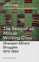 The Story of an African Working Class: Ghanaian Miners' Struggles 1870-1980 1786990679 Book Cover