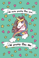 I'm Not Pretty Like You I'am Pretty Like me: Magical Unicorn Composition Notebook - Magical Unicorn Journal, Gift for Girls 120 Pages of 6�9 inch Blank Paper to notes in class, SoftCover, Matte-Finish 1673115608 Book Cover