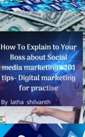 How To Explain to Your Boss about Social media marketing - 101 tips: Digital marketing for practise B0863TTTLC Book Cover