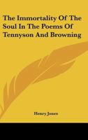 The Immortality of the Soul the Poems of Tennyson and Browing 1425497209 Book Cover
