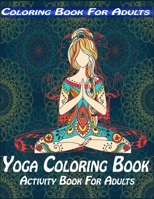 Coloring Book For Adults: Yoga Coloring Book, Activity Book For Adults: The Yoga Coloring Book: Key Yoga Poses You Can Color, To Boost Mental Fo B087SHCBZP Book Cover
