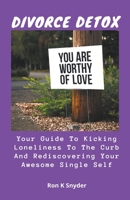Divorce Detox: Your Guide to Kicking Loneliness to the Curb And Rediscovering Your Awesome Single Self B0CQ785697 Book Cover
