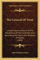 The Council Of Trent: Comprising An Account Of The Proceeding Of That Assembly, And Illustrating The Spirit And Tendency Of Popery 1120740959 Book Cover