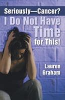 Seriously-Cancer? I Do Not Have Time for This! 1462406017 Book Cover
