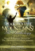 Speak To The Mountains!: Prayers & Prophetic Decrees For The 7 Mountains of Cultural Influence 0999715933 Book Cover