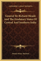 General Sir Richard Meade And The Feudatory States Of Central And Southern India 1163115479 Book Cover