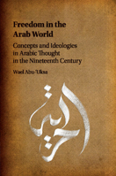 Freedom in the Arab World: Concepts and Ideologies in Arabic Thought in the Nineteenth Century 110716124X Book Cover