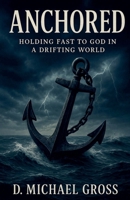 Anchored: Holding Fast to God in a Drifting World B0FHGC38NH Book Cover