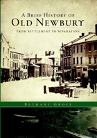 A Brief History of Old Newbury: From Settlement to Separation 1596294817 Book Cover