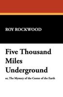 Five Thousand Miles Underground: Or, the Mystery of the Centre of the Earth 1544082819 Book Cover
