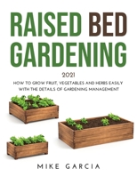 Raised Bed Gardening 2021: How to grow fruit, vegetables and herbs easily with the details of gardening management 100892623X Book Cover