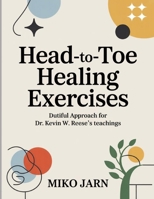 Head-To-Toe Healing Exercises: Dutiful Approach for Dr. Kevin W. Reese's teachings B0FT3H7896 Book Cover