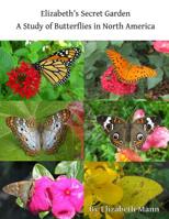 Elizabeth's Secret Garden: A Study of Butterflies in North America - 2nd edition 1481166689 Book Cover