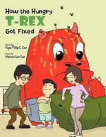 How the Hungry T-Rex Got Fixed 1465396438 Book Cover