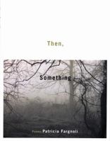 Then, Something: Poems 1932195793 Book Cover