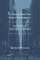 Ten Ways to Share Your Faith in the Workplace: WITHOUT SAYING A WORD 1790473160 Book Cover