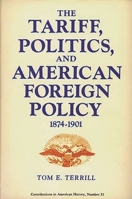 The Tariff, Politics, and American Foreign Policy, 1874-1901 (Contributions in American History) 0837158192 Book Cover