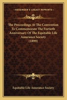 The Proceedings At The Convention To Commemorate The Fortieth Anniversary Of The Equitable Life Assurance Society 1120918545 Book Cover